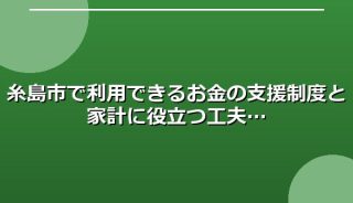 糸島市で利用できるお金の支援制度と家計に役立つ工夫