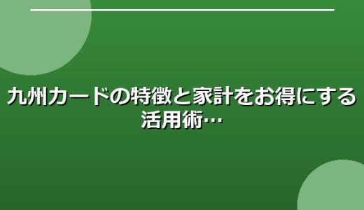 九州カードの特徴と家計をお得にする活用術