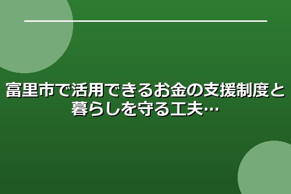 富里市で活用できるお金の支援制度と暮らしを守る工夫