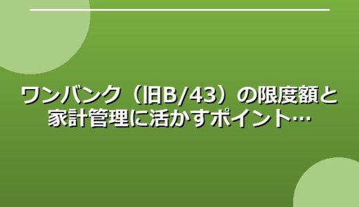 ワンバンク（旧B/43）の限度額と家計管理に活かすポイント