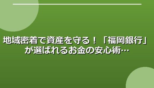 地域密着で資産を守る！「福岡銀行」が選ばれるお金の安心術