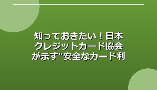 知っておきたい！日本クレジットカード協会が示す“安全なカード利用”と家計防衛のヒント