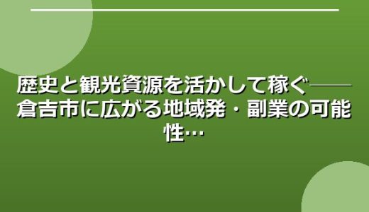 歴史と観光資源を活かして稼ぐ──倉吉市に広がる地域発・副業の可能性