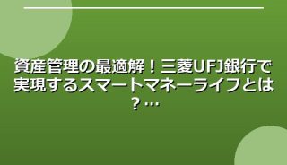 資産管理の最適解!三菱UFJ銀行で実現するスマートマネーライフとは?