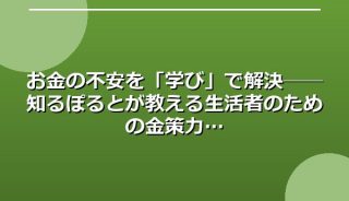お金の不安を「学び」で解決──知るぽるとが教える生活者のための金策力