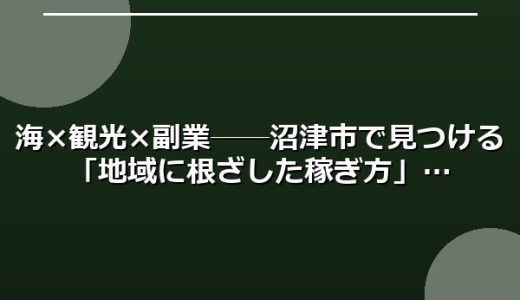 海×観光×副業──沼津市で見つける「地域に根ざした稼ぎ方」