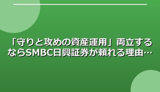 「守りと攻めの資産運用」両立するならSMBC日興証券が頼れる理由