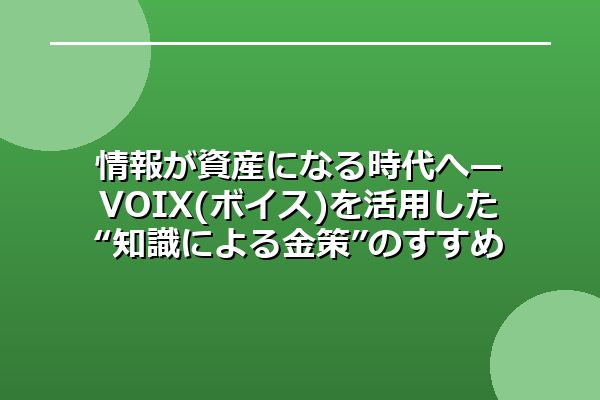 情報が資産になる時代へ—VOIX(ボイス)を活用した“知識による金策”のすすめ