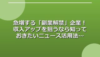 急増する「副業解禁」企業!収入アップを狙うなら知っておきたいニュース活用法