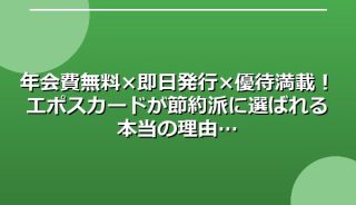 年会費無料×即日発行×優待満載!エポスカードが節約派に選ばれる本当の理由