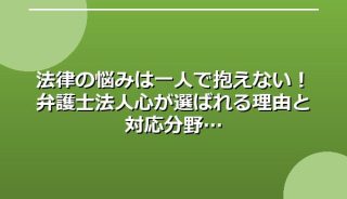 法律の悩みは一人で抱えない!弁護士法人心が選ばれる理由と対応分野