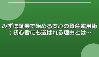 みずほ証券で始める安心の資産運用術:初心者にも選ばれる理由とは