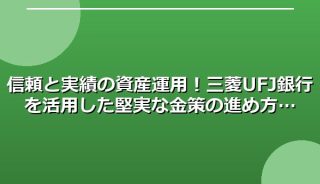 信頼と実績の資産運用!三菱UFJ銀行を活用した堅実な金策の進め方