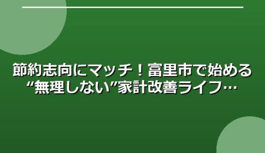節約志向にマッチ！富里市で始める“無理しない”家計改善ライフ