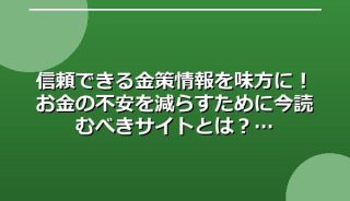 信頼できる金策情報を味方に!お金の不安を減らすために今読むべきサイトとは?